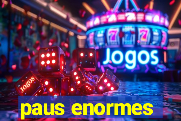 paus enormes